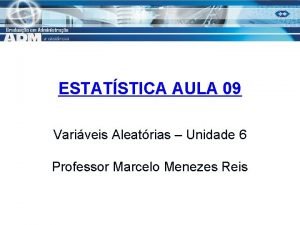 ESTATSTICA AULA 09 Variveis Aleatrias Unidade 6 Professor