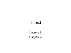 Thrust Lecture 8 Chapter 4 Thrust Thrust is
