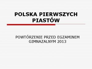 POLSKA PIERWSZYCH PIASTW POWTRZENIE PRZED EGZAMINEM GIMNAZALNYM 2013