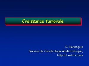 Croissance tumorale C Hennequin Service de CancrologieRadiothrapie Hpital