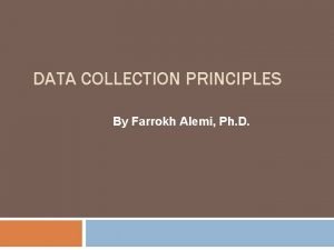 DATA COLLECTION PRINCIPLES By Farrokh Alemi Ph D DATA COLLECTION PRINCIPLES By Farrokh Alemi Ph D