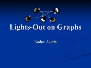 LightsOut on Graphs Nadav Azaria What is LightsOut