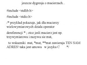 jeszcze dygresja o macierzach include stdlib h include