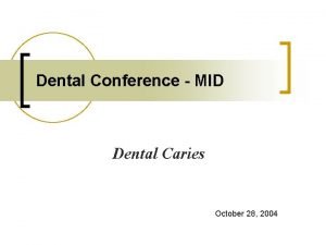 Dental Conference MID Dental Caries October 28 2004
