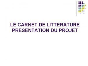 LE CARNET DE LITTERATURE PRESENTATION DU PROJET LE