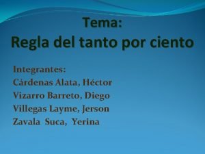 Tema Regla del tanto por ciento Integrantes Crdenas