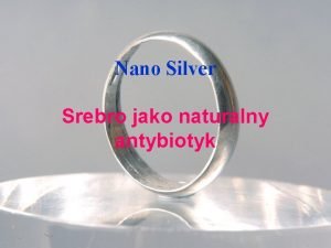 Nano Silver Srebro jako naturalny antybiotyk Pierwiastek znany