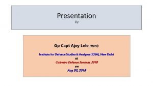 Presentation by Gp Capt Ajey Lele Retd Institute