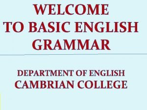 WELCOME TO BASIC ENGLISH GRAMMAR DEPARTMENT OF ENGLISH