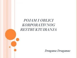 POJAM I OBLICI KORPORATIVNOG RESTRUKTUIRANJA Draganac POJAM KORPORATIVNOG