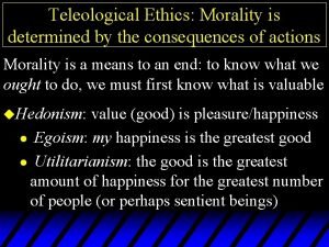 Teleological Ethics Morality is determined by the consequences