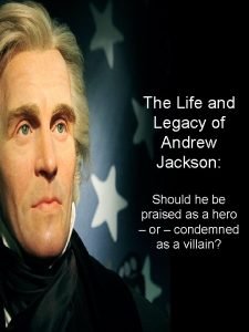 The life and legacy of andrew jackson