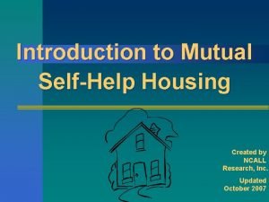 Introduction to Mutual SelfHelp Housing Created by NCALL