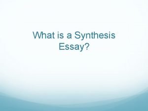 What is a Synthesis Essay Synthesis Essay A