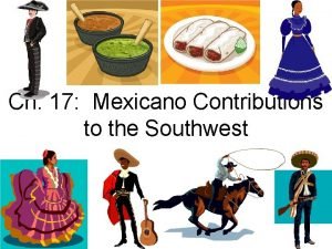 Ch 17 Mexicano Contributions to the Southwest What