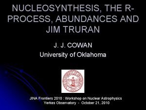 NUCLEOSYNTHESIS THE RPROCESS ABUNDANCES AND JIM TRURAN J