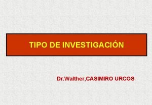 TIPO DE INVESTIGACIN Dr Walther CASIMIRO URCOS EL