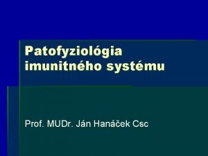 Patofyziolgia imunitnho systmu Prof MUDr Jn Hanek Csc