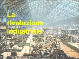 La La rivoluzione industriale Le rivoluzioni industriali XVIIIXX