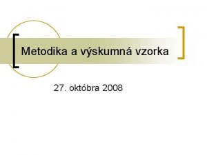 Metodika a vskumn vzorka 27 oktbra 2008 o