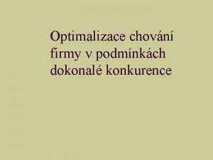 Optimalizace chovn firmy v podmnkch dokonal konkurence Pedpoklady