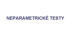 NEPARAMETRICK TESTY Parametrick testy S zaloen na uritch