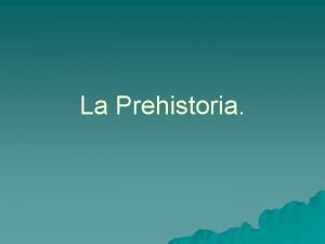 La Prehistoria Definiciones u Prehistoria Ciencia que estudia