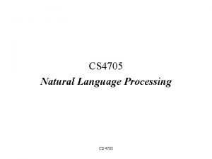 CS 4705 Natural Language Processing CS 4705 What