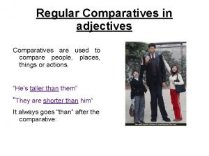 Regular Comparatives in adjectives Comparatives are used to