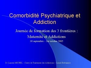 Comorbidit Psychiatrique et Addiction Journe de formation des