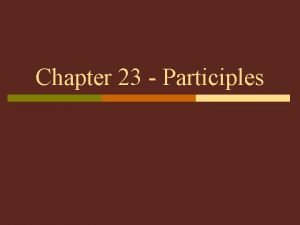 Chapter 23 Participles Chapter 23 Participles General When
