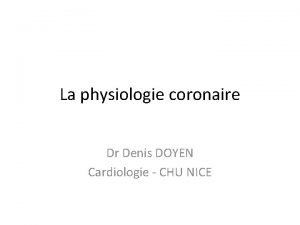 La physiologie coronaire Dr Denis DOYEN Cardiologie CHU