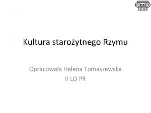 Kultura staroytnego Rzymu Opracowaa Helena Tomaszewska II LO
