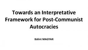 Towards an Interpretative Framework for PostCommunist Autocracies Blint