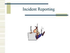 Incident Reporting What is an incident w An