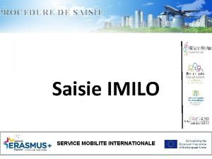 PROCEDURE DE SAISIE Saisie IMILO SERVICE MOBILITE INTERNATIONALE