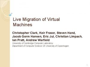 Live Migration of Virtual Machines Christopher Clark Keir