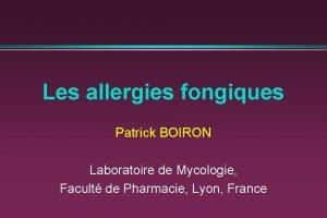 Les allergies fongiques Patrick BOIRON Laboratoire de Mycologie