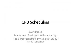 CPU Scheduling G Anuradha References Galvin and William