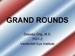 GRAND ROUNDS Desire Ong M D PGY2 Vanderbilt