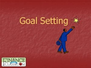 Goal Setting What is a goal n A