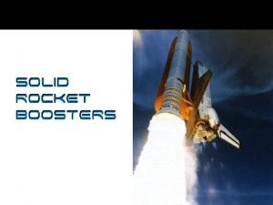 Solid Rocket Boosters Overview Two solid rocket boosters