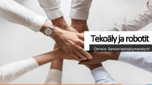 Tekoly ja robotit Omnia Senioritekolymentorit Olemme senioreita jotka