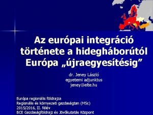 Az eurpai integrci trtnete a hideghbortl Eurpa jraegyestsig