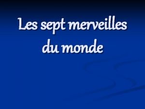 Les sept merveilles du monde Sommaire Les sept