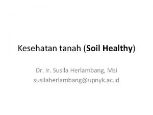 Kesehatan tanah Soil Healthy Dr Ir Susila Herlambang