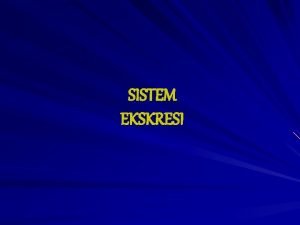 SISTEM EKSKRESI Sistem ekskresi sistem pengeluaran Sistem ekskresi