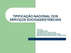 TIPIFICAO NACIONAL DOS SERVIOS SOCIOASSISTENCIAIS Jos Crus CoordenadorGeral