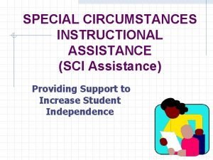 SPECIAL CIRCUMSTANCES INSTRUCTIONAL ASSISTANCE SCI Assistance Providing Support