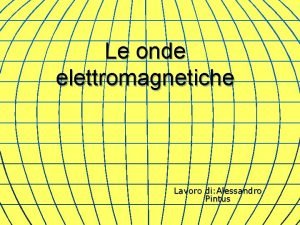 Le onde elettromagnetiche Lavoro di Alessandro Pintus Vediamo